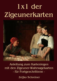 1x1 der Zigeunerkarten: Anleitung zum Kartenlegen mit den Zigeuner-Wahrsagekarten - fÃ¼r Fortgeschrittene Zeljko Schreiner Author