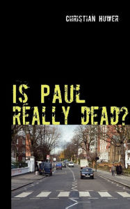 Is Paul really dead?: Gedanken Ã¼ber den Sinn oder Unsinn einer VerschwÃ¶rungstheorie Christian Huwer Author