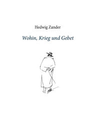 Wohin, Krieg und Gebet Hedwig Zander Author