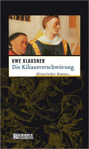 Die KiliansverschwÃ¶rung: Historischer Roman Uwe Klausner Author