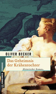 Das Geheimnis der KrÃ¤hentochter: Historischer Roman Oliver Becker Author