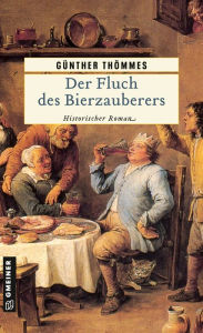 Der Fluch des Bierzauberers: Historischer Roman Günther Thömmes Author