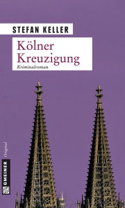 Kölner Kreuzigung: Kriminalroman Stefan Keller Author