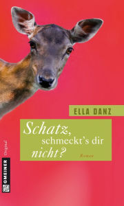 Schatz, schmeckt's dir nicht?: Roman - Ella Danz