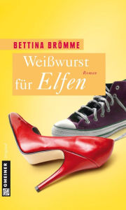 Weißwurst für Elfen: Roman Bettina Brömme Author