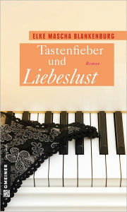 Tastenfieber und Liebeslust: Ein E-Mail-Roman Elke Mascha Blankenburg Author