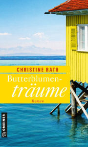 ButterblumentrÃ¤ume: Bodensee-Roman Christine Rath Author