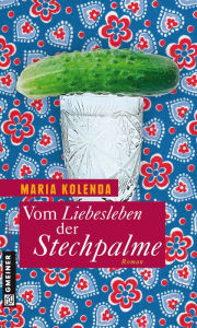 Vom Liebesleben der Stechpalme: Roman Maria Kolenda Author