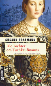 Die Tochter des Tuchkaufmanns: Historischer Kriminalroman Susann Rosemann Author