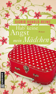 Hab keine Angst, mein Mädchen: Roman - Sigrid Hunold-Reime