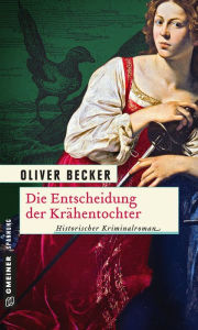 Die Entscheidung der Krähentochter: Historischer Kriminalroman Oliver Becker Author