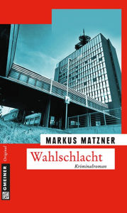 Wahlschlacht: Kriminalroman Markus Matzner Author