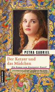 Der Ketzer und das MÃ¤dchen: Historischer Roman Petra Gabriel Author