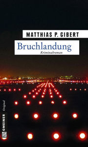 Bruchlandung: Lenz' zwÃ¶lfter Fall Matthias P. Gibert Author