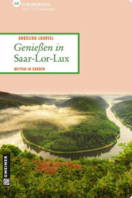Genießen in Saar-Lor-Lux: Mitten in Europa Angelika Lauriel Author