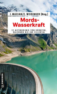 Mords-Wasserkraft: 12 Alpenkrimis von KÃ¤rnten, Salzburg bis ins Zillertal Jeff Maxian Editor