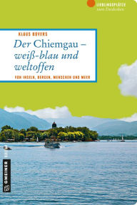 Der Chiemgau - weiß-blau und weltoffen: Von Inseln, Bergen, Menschen und Meer Klaus Bovers Author