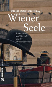 Wiener Seele: Spannendes und Skurriles Ã¼ber die Donaumetropole Gerhard Loibelsberger Editor