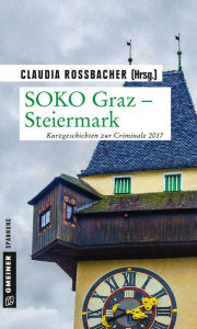 SOKO Graz - Steiermark: Kurzgeschichten zur Criminale 2017 Claudia Rossbacher Author
