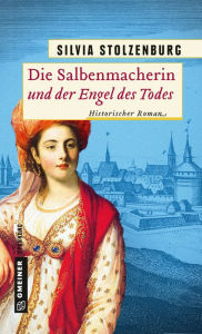 Die Salbenmacherin und der Engel des Todes: Historischer Roman Silvia Stolzenburg Author