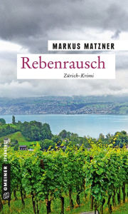 Rebenrausch: Weinkrimi aus dem Limmattal Markus Matzner Author