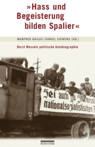 Hass und Begeisterung bilden Spalier: Horst Wessels politische Autobiographie Manfred Gailus Editor