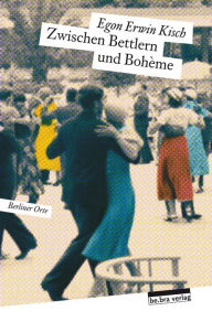 Zwischen Bettlern und Bohème Egon Erwin Kisch Author