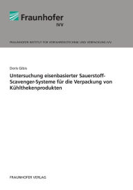Untersuchung eisenbasierter Sauerstoff-Scavenger-Systeme für die Verpackung von Kühlthekenprodukten. Doris Gibis Author