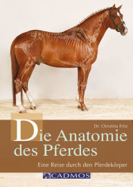 Die Anatomie des Pferdes: Eine Reise durch den PferdekÃ¶rper Christina Fritz Author