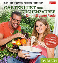 Gartenlust und KÃ¼chenzauber fÃ¼r intelligente Faule: Praktisch garteln, saisonal ernten, einfach zubereiten Karl Ploberger Author