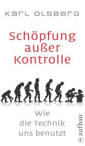 Schöpfung au�er Kontrolle: Wie die Technik uns benutzt Karl Olsberg Author