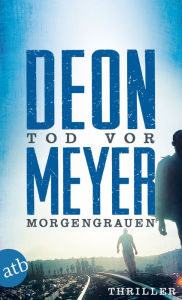 Tod vor Morgengrauen: Kriminalroman Deon Meyer Author