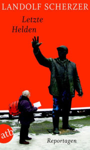 Letzte Helden: Reportagen Landolf Scherzer Author