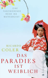Das Paradies ist weiblich: Eine Reise ins Matriarchat - Ricardo Coler