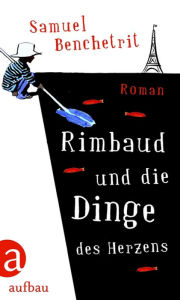Rimbaud und die Dinge des Herzens: Roman Samuel Benchetrit Author