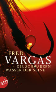 Die schwarzen Wasser der Seine: Kriminalgeschichten Fred Vargas Author