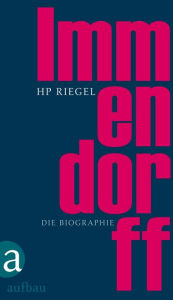 Immendorff: Die Biographie - Hans-Peter Riegel
