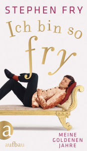 Ich bin so Fry: Meine goldenen Jahre Stephen Fry Author