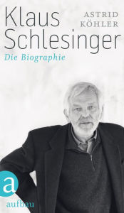 Klaus Schlesinger: Die Biographie Astrid KÃ¶hler Author