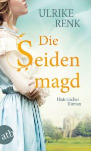 Die Seidenmagd: Historischer Roman Ulrike Renk Author