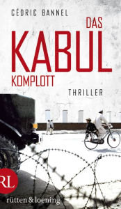 Das Kabul-Komplott: Thriller Cédric Bannel Author