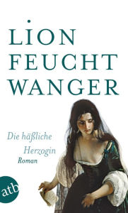 Die hÃ¤Ã?liche Herzogin: Roman Lion Feuchtwanger Author
