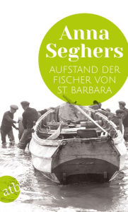 Aufstand der Fischer von St. Barbara: Erzählung Anna Seghers Author