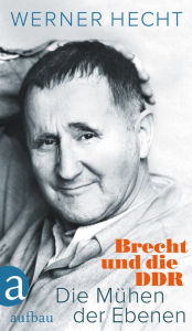 Die MÃ¼hen der Ebenen: Brecht und die DDR Werner Hecht Author