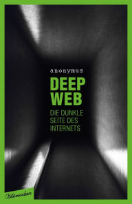 Deep Web - Die dunkle Seite des Internets Anonymus Author