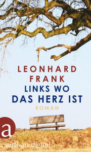 Links wo das Herz ist: Roman Leonhard Frank Author