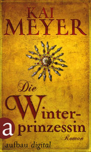 Die Winterprinzessin: Ein unheimlicher Roman um die BrÃ¼der Grimm Kai Meyer Author