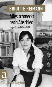 Alles schmeckt nach Abschied: TagebÃ¼cher 1964-1970 Brigitte Reimann Author