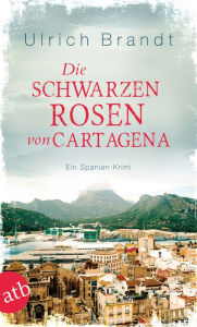 Die schwarzen Rosen von Cartagena: Ein Spanien-Krimi Ulrich Brandt Author