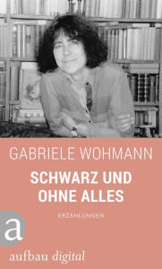 Schwarz und ohne alles: ErzÃ¤hlungen Gabriele Wohmann Author